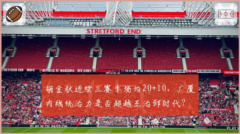 胡金秋连续三赛季场均20+10，广厦内线统治力是否超越王治郅时代？